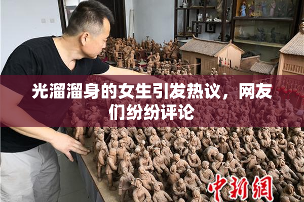 光溜溜身的女生引发热议，网友们纷纷评论