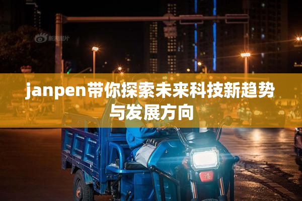 janpen带你探索未来科技新趋势与发展方向
