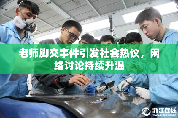 老师脚交事件引发社会热议，网络讨论持续升温