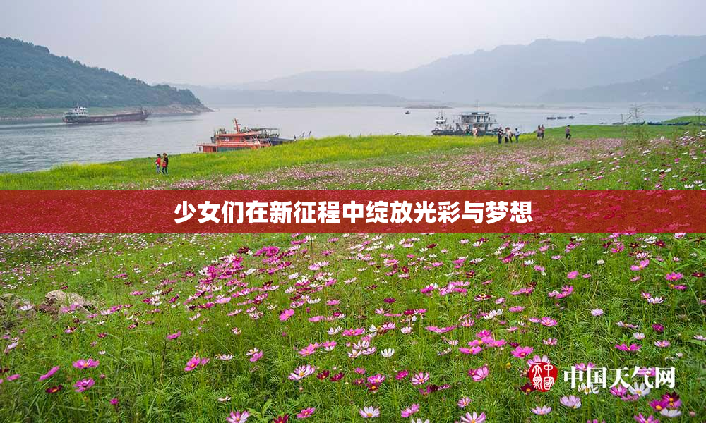 少女们在新征程中绽放光彩与梦想