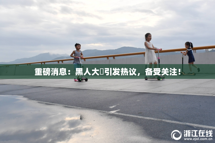 重磅消息：黑人大鷄引发热议，备受关注！