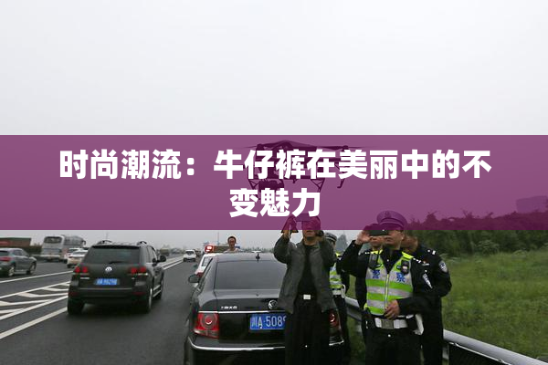 时尚潮流：牛仔裤在美丽中的不变魅力