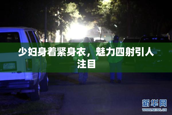 少妇身着紧身衣，魅力四射引人注目
