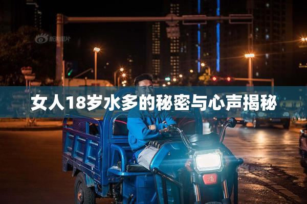女人18岁水多的秘密与心声揭秘