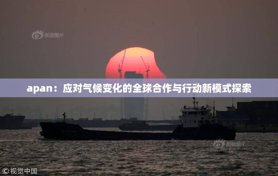 apan：应对气候变化的全球合作与行动新模式探索