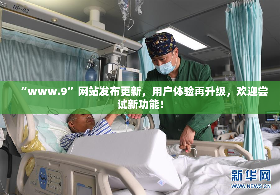 “www.9”网站发布更新，用户体验再升级，欢迎尝试新功能！