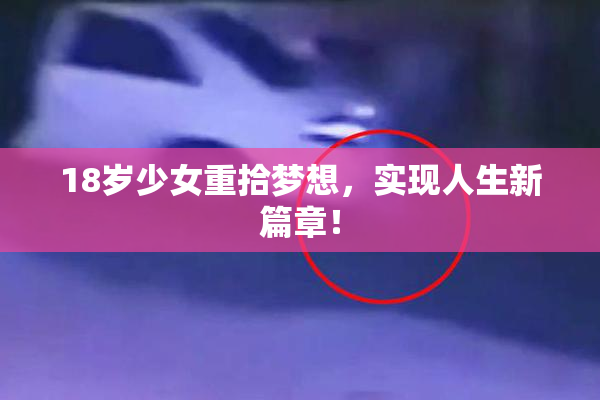18岁少女重拾梦想，实现人生新篇章！