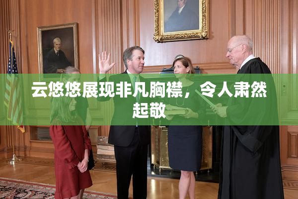云悠悠展现非凡胸襟，令人肃然起敬