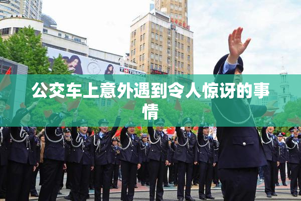 公交车上意外遇到令人惊讶的事情