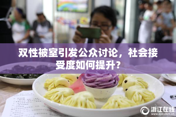 双性被室引发公众讨论，社会接受度如何提升？