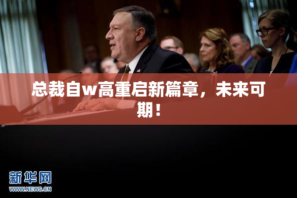 总裁自w高重启新篇章，未来可期！
