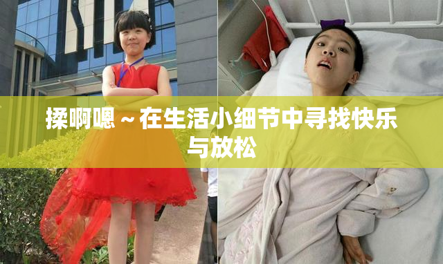 揉啊嗯～在生活小细节中寻找快乐与放松