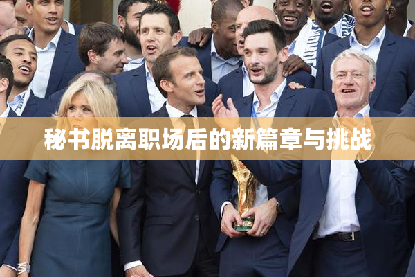 秘书脱离职场后的新篇章与挑战