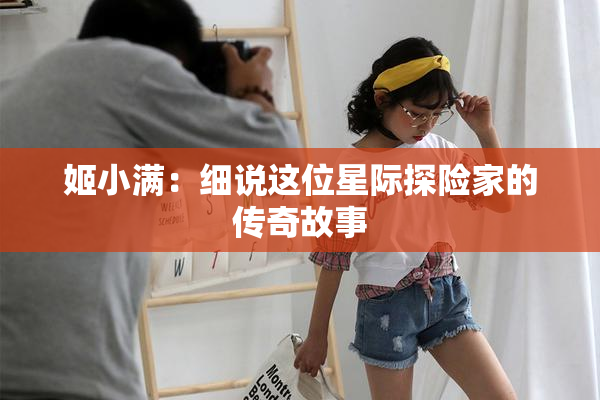 姬小满：细说这位星际探险家的传奇故事