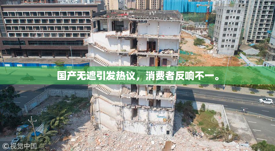 国产无遮引发热议，消费者反响不一。