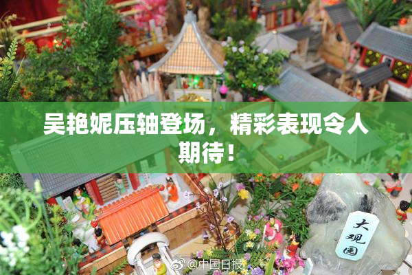 吴艳妮压轴登场，精彩表现令人期待！
