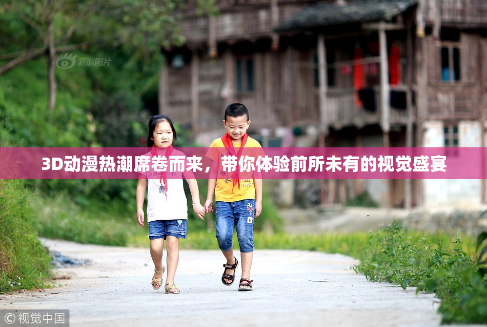 3D动漫热潮席卷而来，带你体验前所未有的视觉盛宴