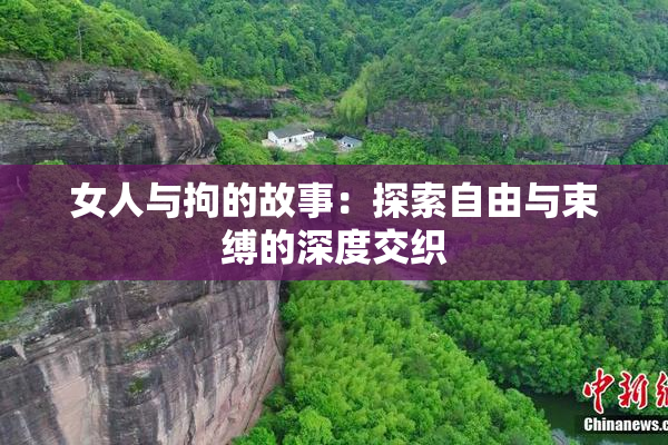 女人与拘的故事：探索自由与束缚的深度交织