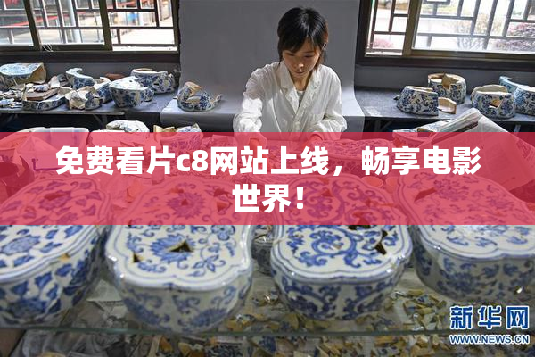 免费看片c8网站上线，畅享电影世界！