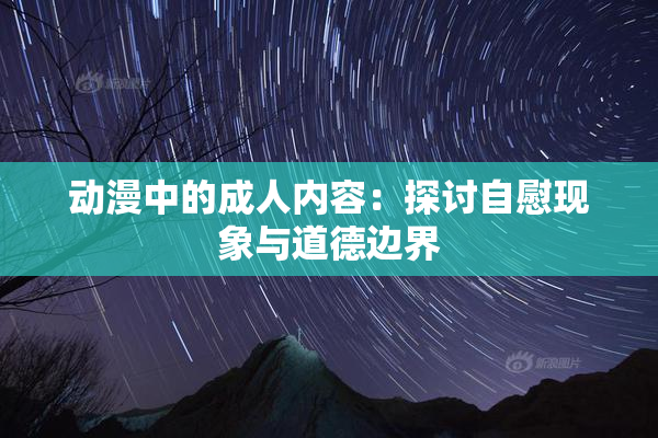 动漫中的成人内容：探讨自慰现象与道德边界