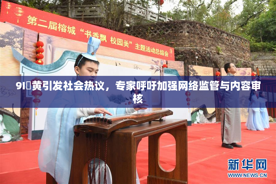 9I婬黄引发社会热议，专家呼吁加强网络监管与内容审核