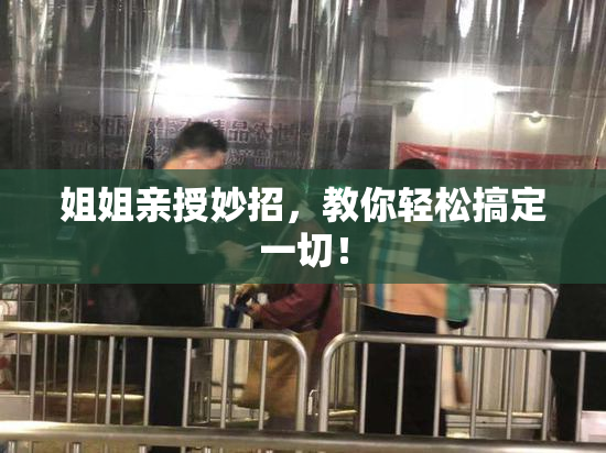 姐姐亲授妙招，教你轻松搞定一切！