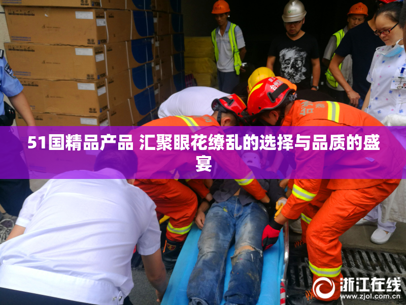 51国精品产品 汇聚眼花缭乱的选择与品质的盛宴