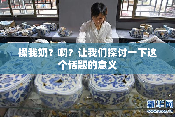 揉我奶？啊？让我们探讨一下这个话题的意义
