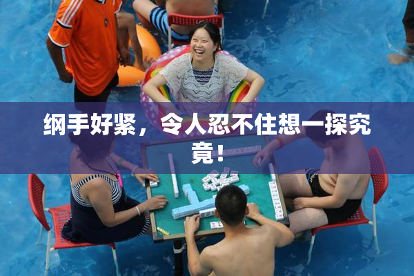 纲手好紧，令人忍不住想一探究竟！