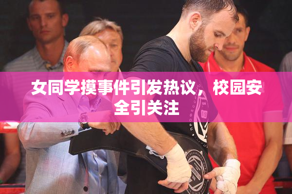 女同学摸事件引发热议，校园安全引关注
