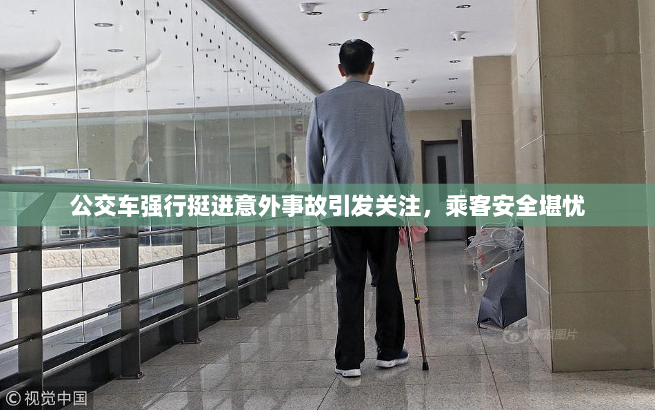公交车强行挺进意外事故引发关注，乘客安全堪忧