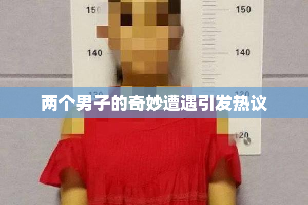 两个男子的奇妙遭遇引发热议