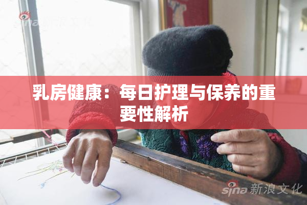乳房健康：每日护理与保养的重要性解析