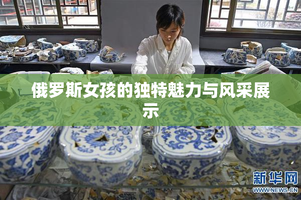 俄罗斯女孩的独特魅力与风采展示