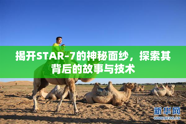 揭开STAR–7的神秘面纱，探索其背后的故事与技术