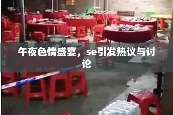 午夜色情盛宴，se引发热议与讨论