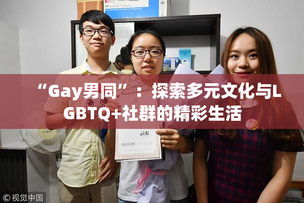 “Gay男同”：探索多元文化与LGBTQ+社群的精彩生活