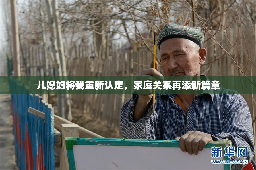 儿媳妇将我重新认定，家庭关系再添新篇章