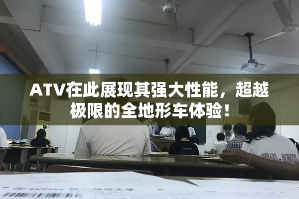 ATV在此展现其强大性能，超越极限的全地形车体验！