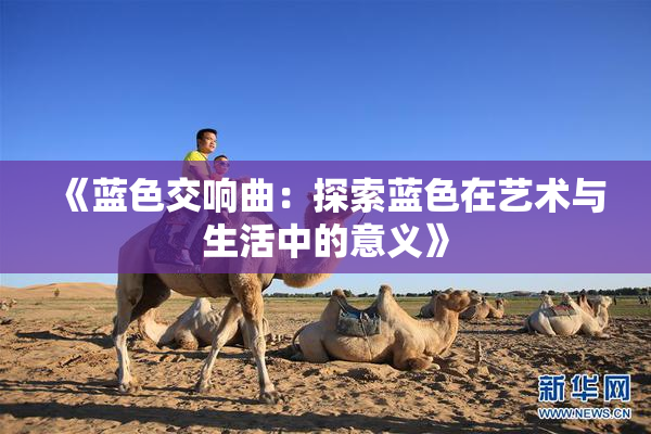 《蓝色交响曲：探索蓝色在艺术与生活中的意义》