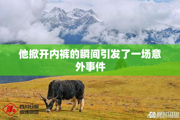 他掀开内裤的瞬间引发了一场意外事件