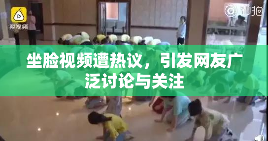 坐脸视频遭热议，引发网友广泛讨论与关注