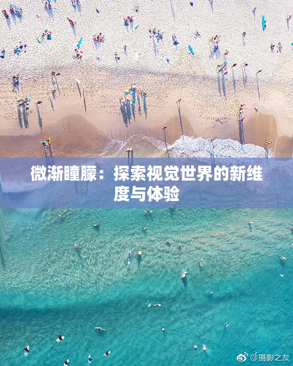微渐瞳朦：探索视觉世界的新维度与体验