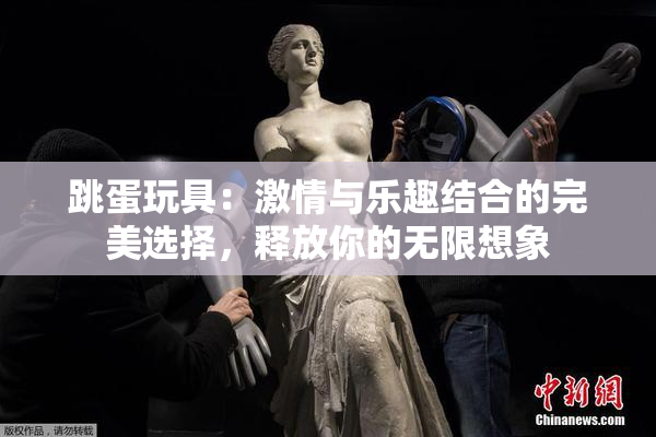 跳蛋玩具：激情与乐趣结合的完美选择，释放你的无限想象