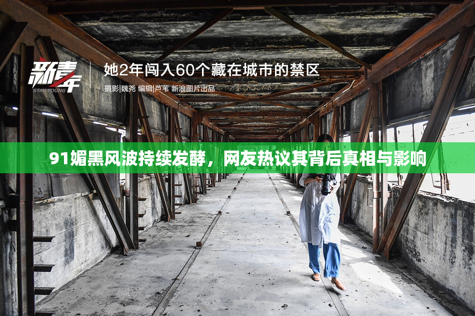 91媚黑风波持续发酵，网友热议其背后真相与影响