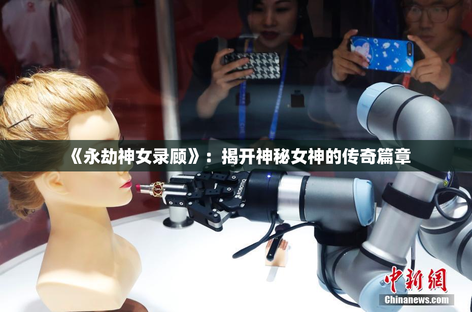 《永劫神女录顾》：揭开神秘女神的传奇篇章