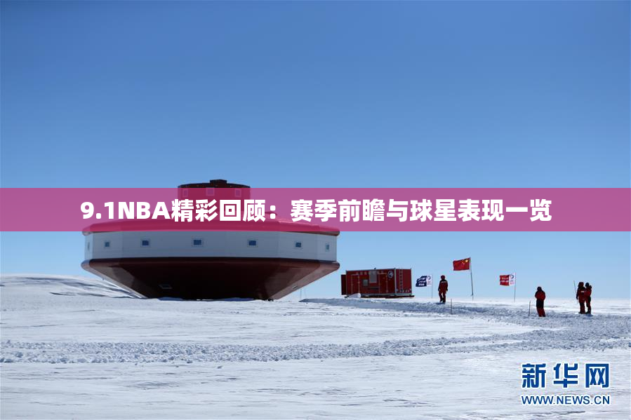 9.1NBA精彩回顾：赛季前瞻与球星表现一览