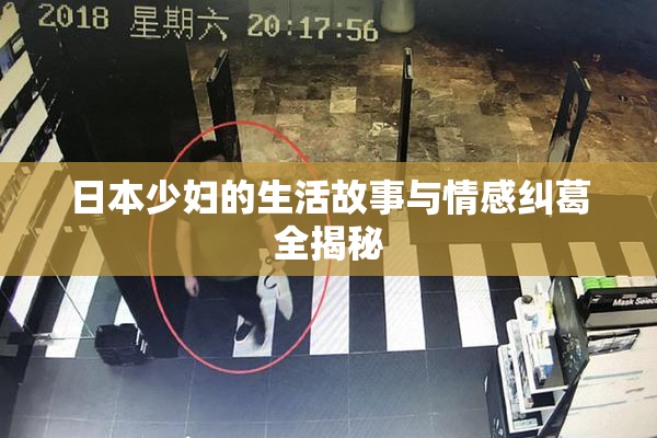 日本少妇的生活故事与情感纠葛全揭秘