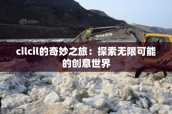 cilcil的奇妙之旅：探索无限可能的创意世界