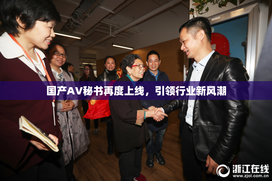 国产AV秘书再度上线，引领行业新风潮
